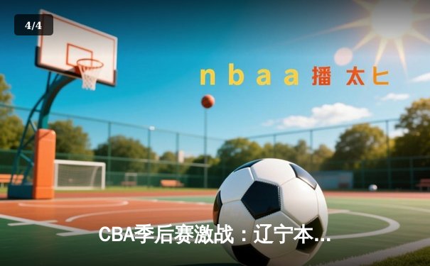 CBA季后赛激战：辽宁本钢加时险胜广东宏远，赵继伟砍下33分率队夺赛点 - 4