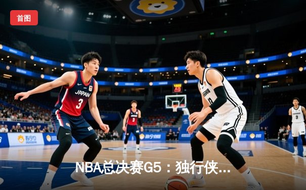 NBA总决赛G5：独行侠险胜凯尔特人，东契奇狂砍40+三双扳回一城