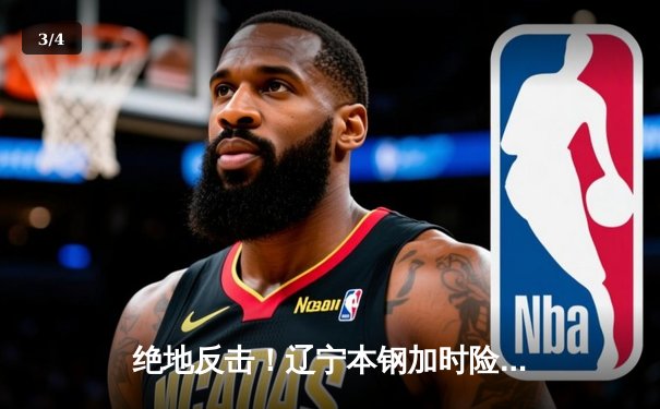 绝地反击！辽宁本钢加时险胜广东东莞大益，总决赛悬念再起 - 3