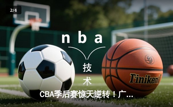 CBA季后赛惊天逆转！广东宏远加时赛三分绝杀辽宁本钢 - 2